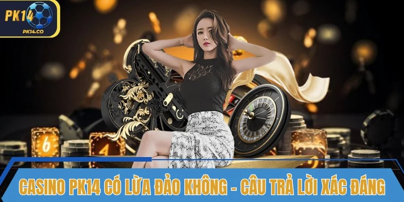 casino pk14 co lua dao khong